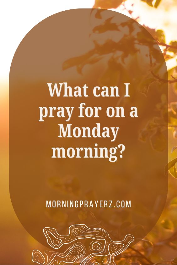 What can I pray for on a Monday morning?