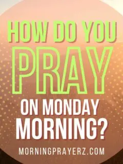 How do you pray on Monday morning?
