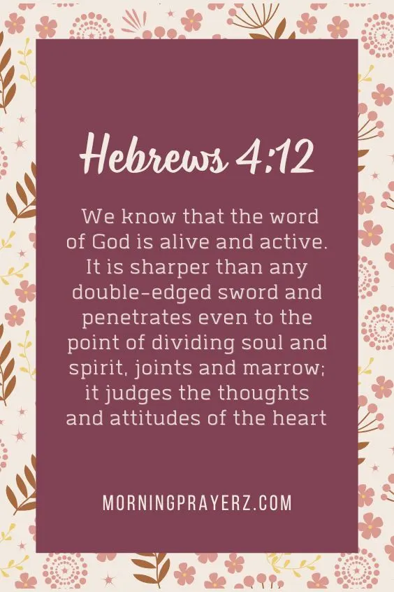 We know that the word of God is alive and active. It is sharper than any double-edged sword and penetrates even to the point of dividing soul and spirit, joints and marrow; it judges the thoughts and attitudes of the heart (Hebrews 4:12 NIV).