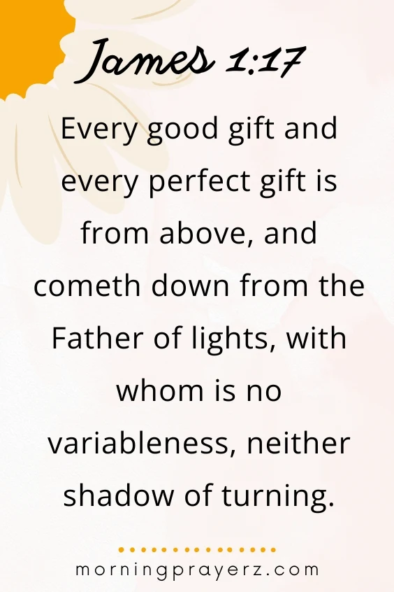 “Every good gift and every perfect gift is from above, and cometh down from the Father of lights, with whom is no variableness, neither shadow of turning.”