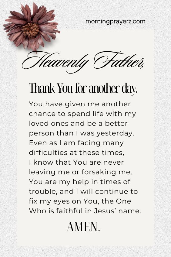 Heavenly Father, thank You for another day. You have given me another chance to spend life with my loved ones and be a better person than I was yesterday. Even as I am facing many difficulties at these times, I know that You are never leaving me or forsaking me. You are my help in times of trouble, and I will continue to fix my eyes on You, the One Who is faithful in Jesus’ name. Amen.