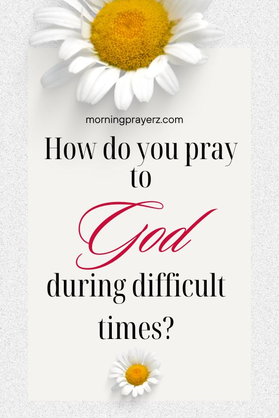 How do you pray to God during difficult times?