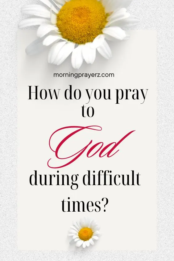How do you pray to God during difficult times?