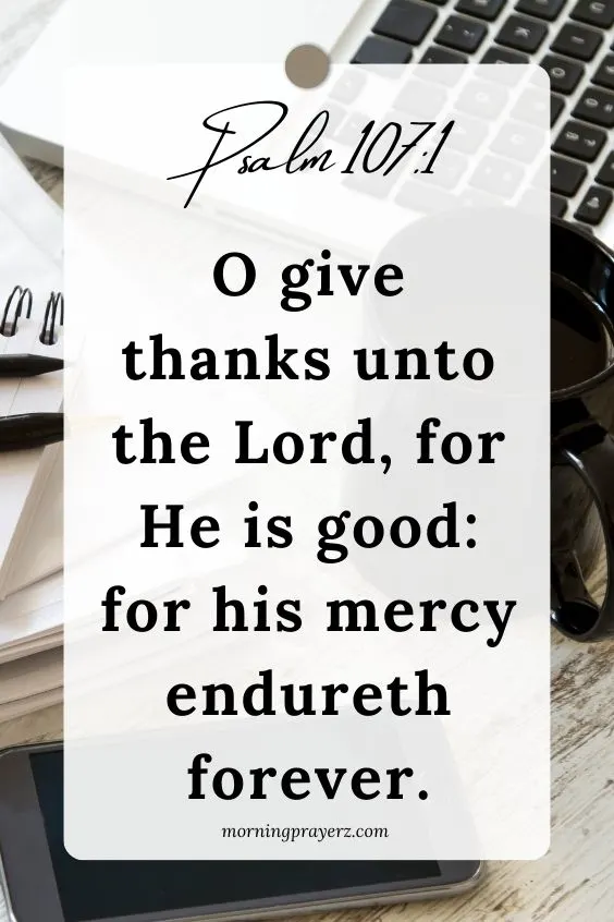 &ldquo;O give thanks unto the Lord, for He is good: for his mercy endureth forever.&rdquo;