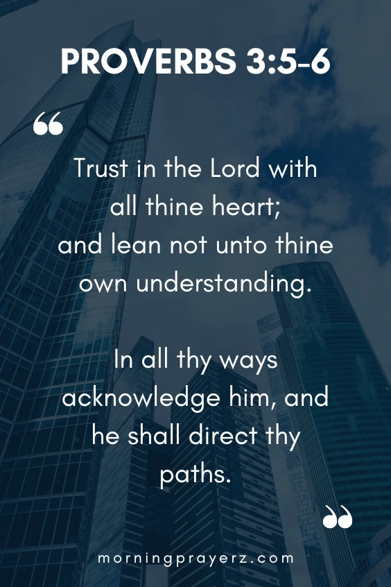 Trust in the Lord with all thine heart; and lean not unto thine own understanding. In all thy ways acknowledge him, and he shall direct thy paths.