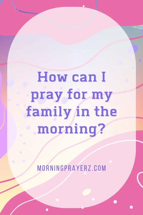 How can I pray for my family in the morning?