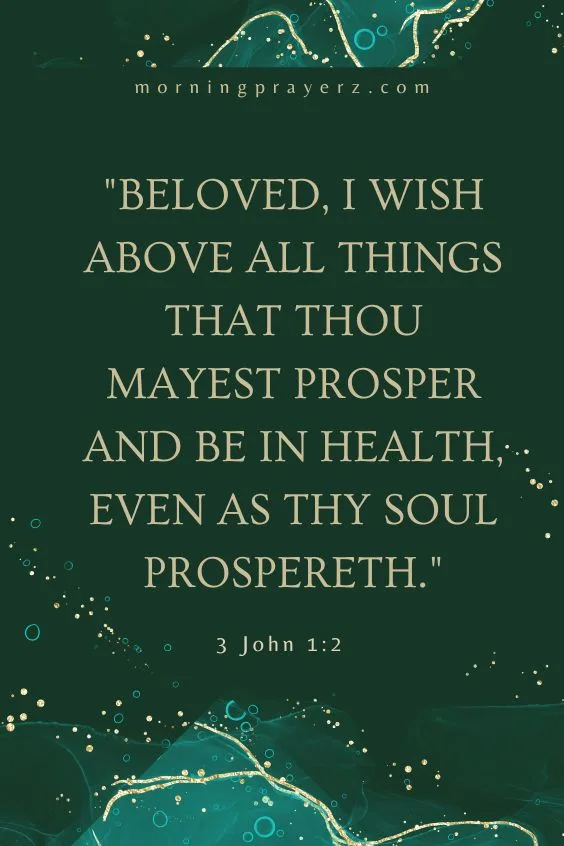 Beloved, I wish above all things that thou mayest prosper and be in health, even as thy soul prospereth. 3 John 1:2