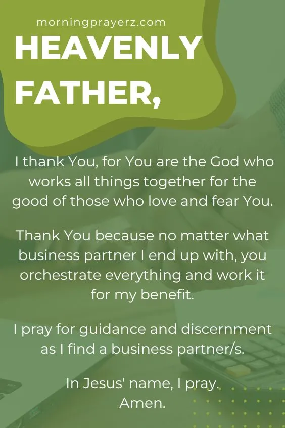 Heavenly Father, I thank You, for You are the God who works all things together for the good of those who love and fear You. Thank You because no matter what business partner I end up with, you orchestrate everything and work it for my benefit. I <a href=