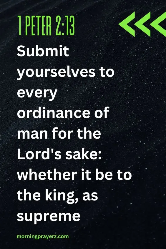 Submit yourselves to every ordinance of man for the Lord's sake: whether it be to the king, as supreme;1 Peter 2:13