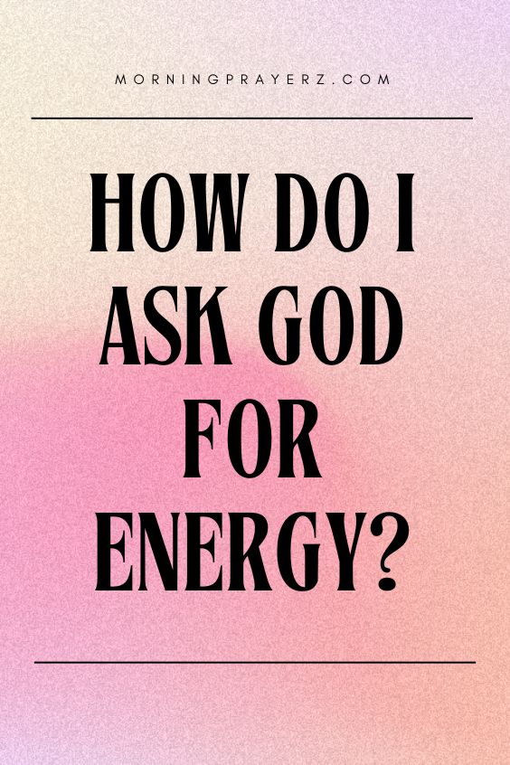 How do I Ask God for Energy?