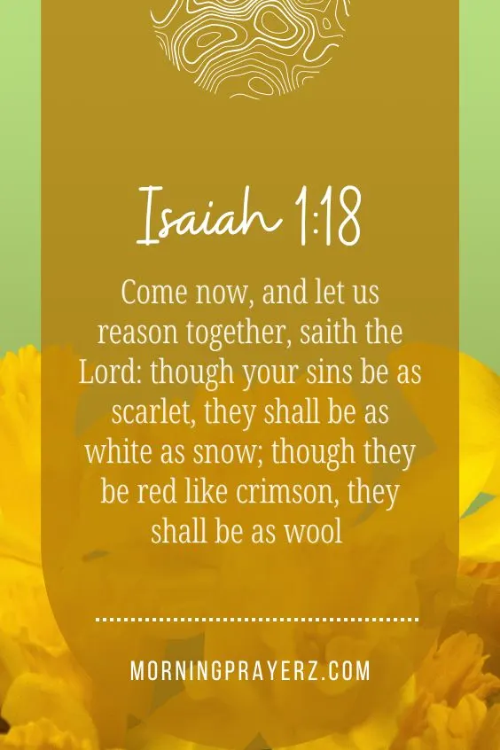 , &ldquo;Come now, and let us reason together, saith the Lord: though your sins be as scarlet, they shall be as white as snow; though they be red like crimson, they shall be as wool&rdquo;