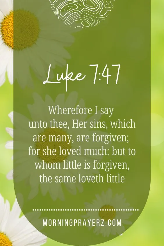 &ldquo;Wherefore I say unto thee, Her sins, which are many, are forgiven; for she loved much: but to whom little is forgiven, the same loveth little&rdquo; 