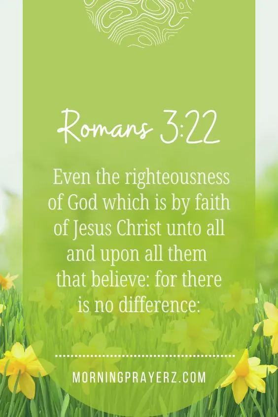 Even the righteousness of God which is by faith of Jesus Christ unto all and upon all them that believe: for there is no difference: