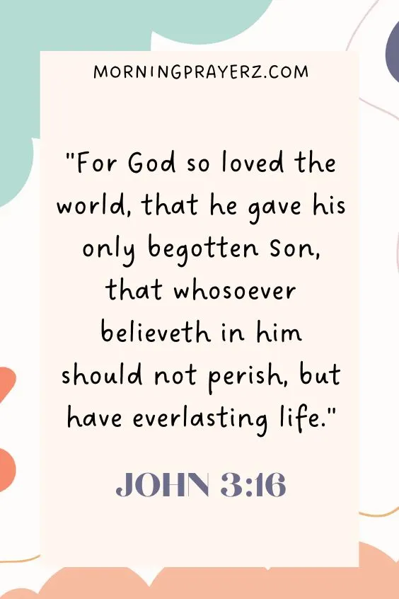 For God so loved the world, that he gave his only begotten Son, that whosoever believeth in him should not perish, but have everlasting life.