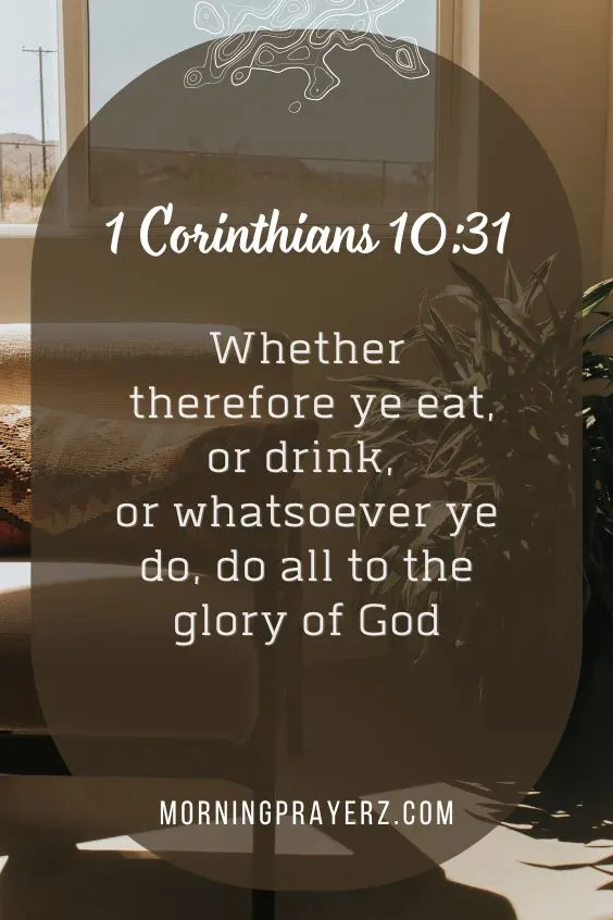 "Whether therefore ye eat, or drink, or whatsoever ye do, do all to the glory of God"