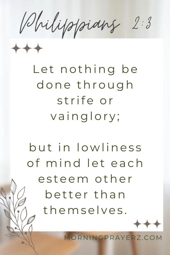 Let nothing be done through strife or vainglory; but in lowliness of mind let each esteem other better than themselves.