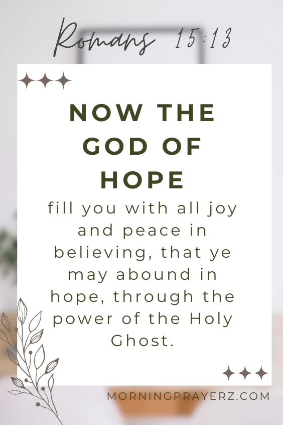 Now the God of hope fill you with all joy and peace in believing, that ye may abound in hope, through the power of the Holy Ghost.