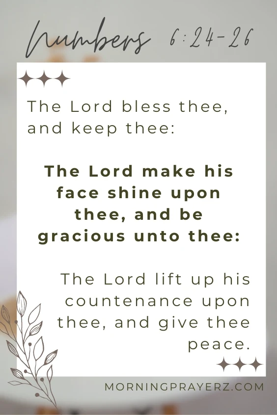 The Lord bless thee, and keep thee:The Lord make his face shine upon thee, and be gracious unto thee: The Lord lift up his countenance upon thee, and give thee peace.