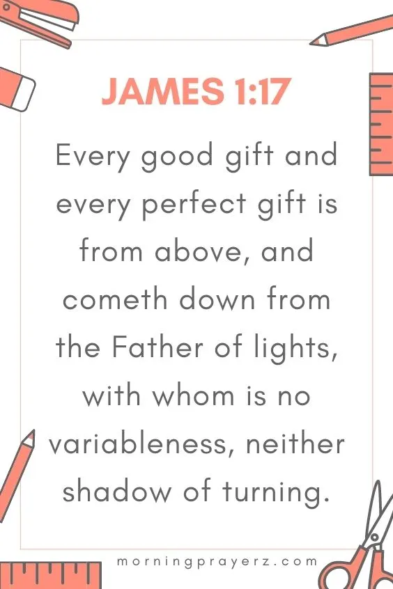 Every good gift and every perfect gift is from above, and cometh down from the Father of lights, with whom is no variableness, neither shadow of turning.