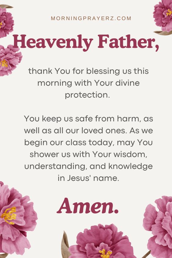 Heavenly Father, thank You for blessing us this morning with Your divine protection. You keep us safe from harm, as well as all our loved ones. As we begin our class today, may You shower us with Your wisdom, understanding, and knowledge in Jesus' name. Amen.