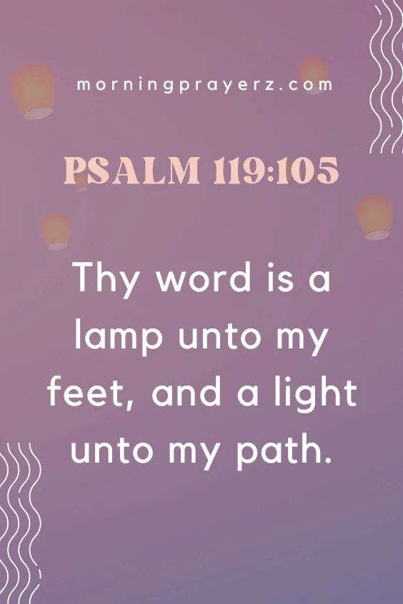 Thy word is a lamp unto my feet, and a light unto my path. Psalm 119:105