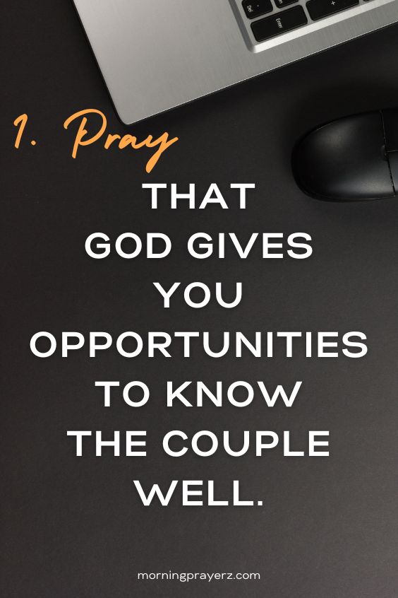 1. Pray that God gives you opportunities to know the couple well.