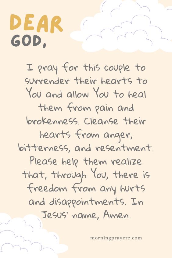 Dear God, I pray for this couple to surrender their hearts to You and allow You to heal them from pain and brokenness. Cleanse their hearts from anger, bitterness, and resentment. Please help them realize that, through You, there is freedom from any hurts and disappointments. In Jesus' name, Amen.