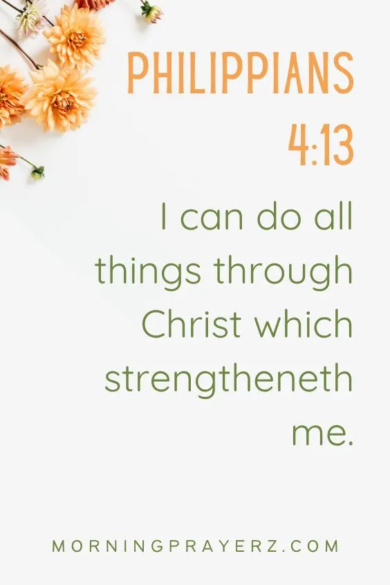 Philippians 4:13 - I can do all things through Christ which strengtheneth me.
