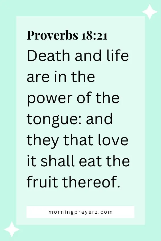 Death and life are in the power of the tongue: and they that love it shall eat the fruit thereof.