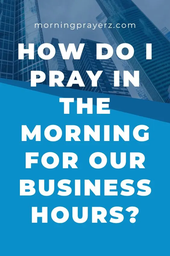 How do I pray in the morning for our business hours?