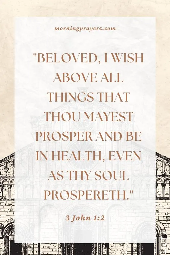 Beloved, I wish above all things that thou mayest prosper and be in health, even as thy soul prospereth. 3 John 1:2