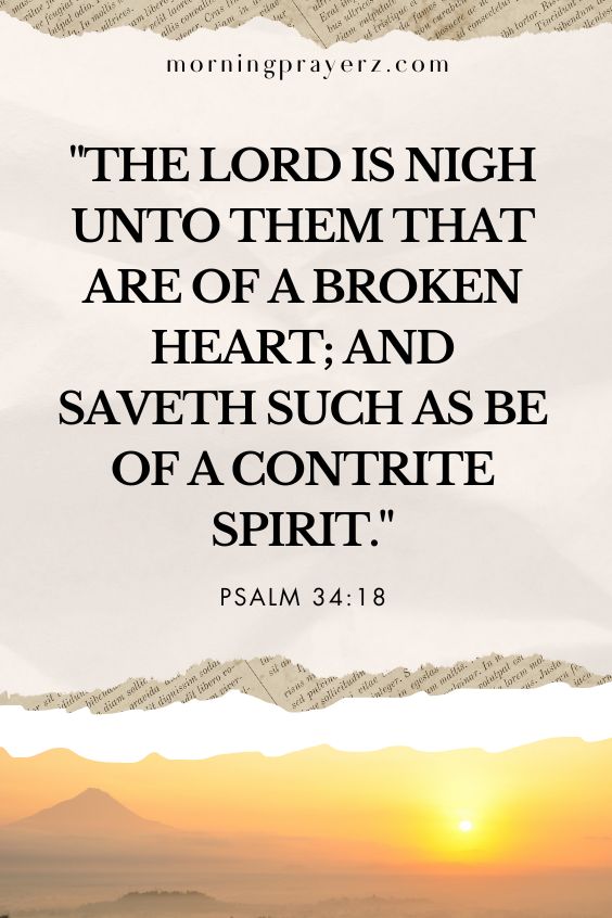 The Lord is nigh unto them that are of a broken heart; and saveth such as be of a contrite spirit.