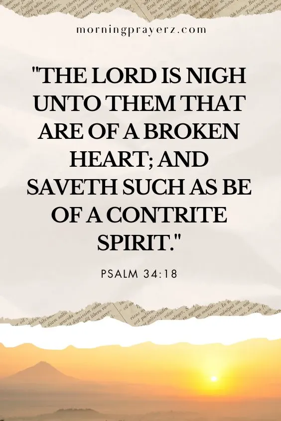The Lord is nigh unto them that are of a broken heart; and saveth such as be of a contrite spirit.
