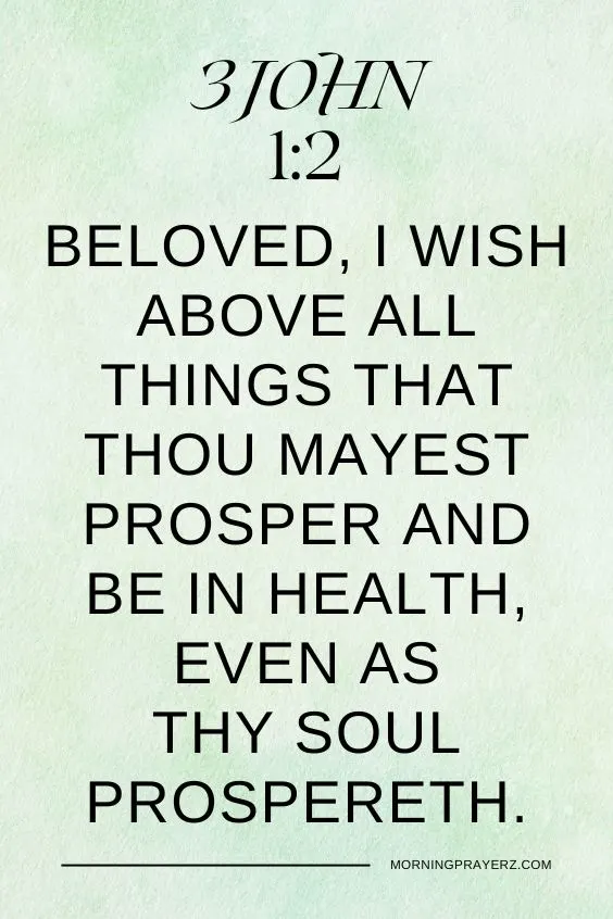 Beloved, I wish above all things that thou mayest prosper and be in health, even as thy soul prospereth. 3 John 1:2