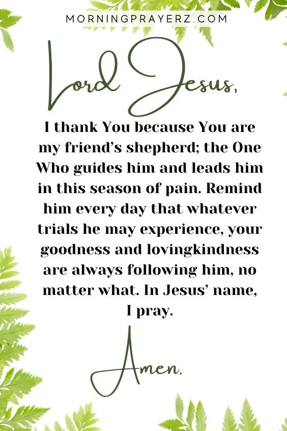 Lord Jesus, I thank You because You are my friend&rsquo;s shepherd; the One Who guides him and leads him in this season of pain. Remind him <a href=