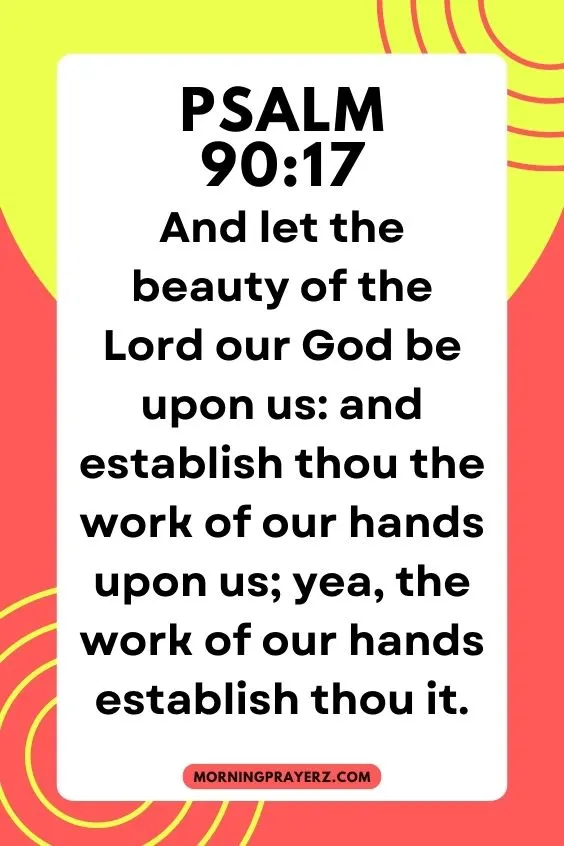 And let the beauty of the Lord our God be upon us: and establish thou the work of our hands upon us; yea, the work of our hands establish thou it