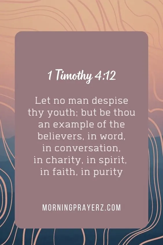 &ldquo;Let no man despise thy youth; but be thou an example of the believers, in word, in conversation, in charity, in spirit, in faith, in purity&rdquo; 
