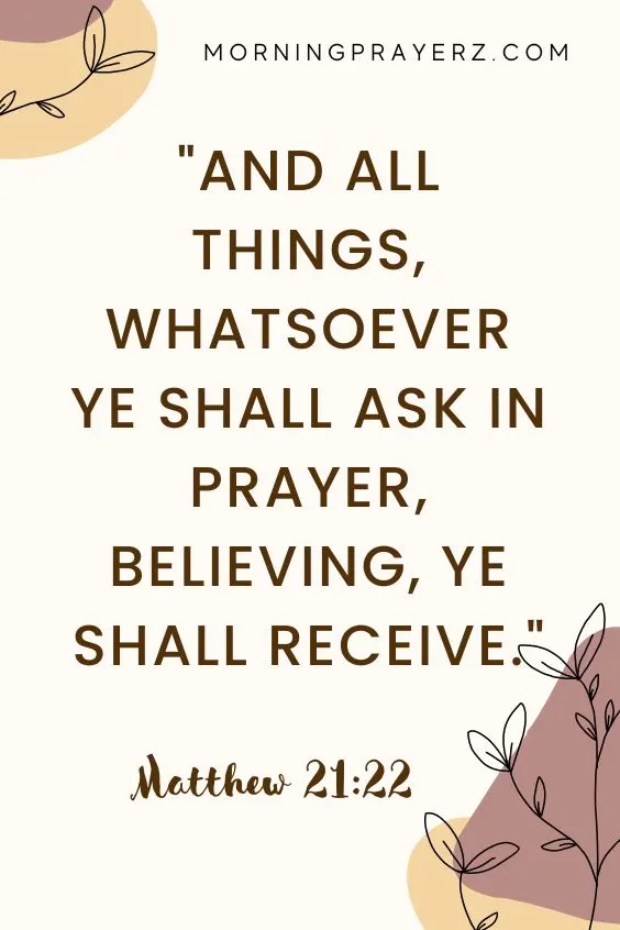 And all things, whatsoever ye shall ask in prayer, believing, ye shall receive. 