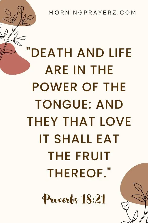 Death and life are in the power of the tongue: and they that love it shall eat the fruit thereof.