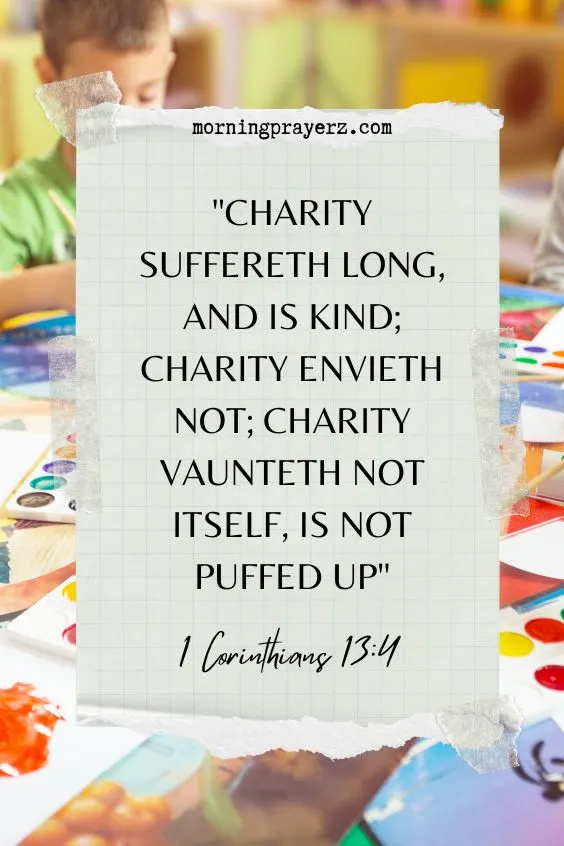 Charity suffereth long, and is kind; charity envieth not; charity vaunteth not itself, is not puffed up, 1 Corinthians 13:4