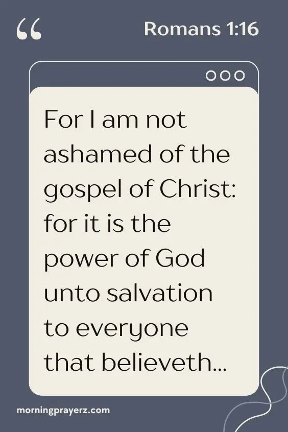 For I am not ashamed of the gospel of Christ: for it is the power of God unto salvation to everyone that believeth..."