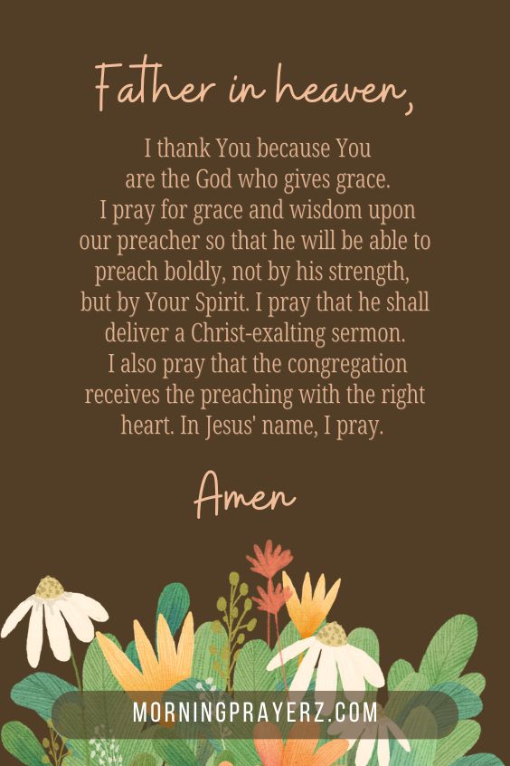 Father in heaven, I thank You because You are the God who gives grace. I pray for grace and wisdom upon our preacher so that he will be able to preach boldly, not by his strength, but by Your Spirit. I pray that he shall deliver a Christ-exalting sermon. I also pray that the congregation receives the preaching with the right heart. In Jesus' name, I pray. Amen.