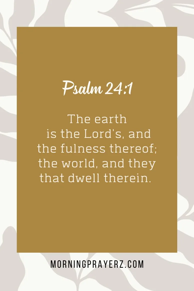 The earth is the Lord's, and the fulness thereof; the world, and they that dwell therein.