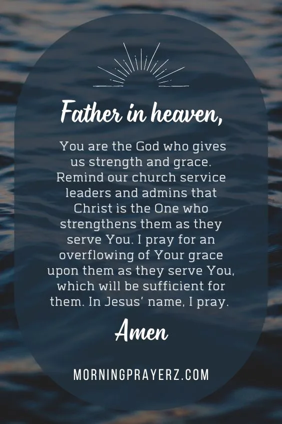 Father in heaven, You are the God who gives us strength and grace. Remind our church service leaders and admins that Christ is the One who strengthens them as they serve You. I pray for an overflowing of Your grace upon them as they serve You, which will be sufficient for them. In Jesus’ name, I pray. Amen.
