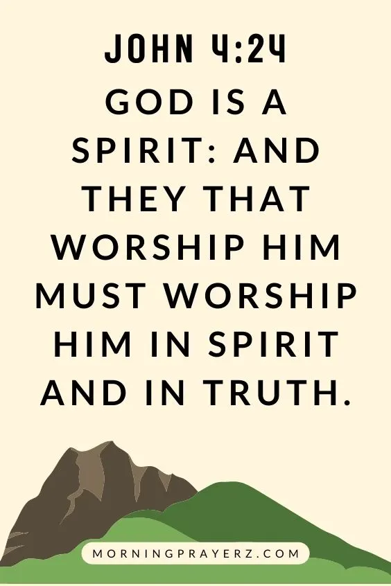 God is a Spirit: and they that worship him must worship him in spirit and in truth.John 4:24