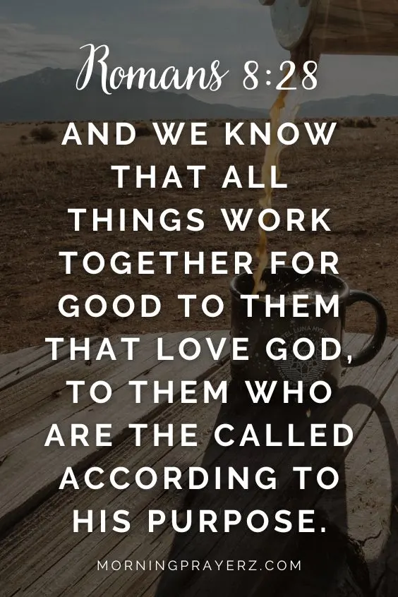 And we know that all things work together for good to them that love God, to them who are the called according to his purpose. Romans 8:28
