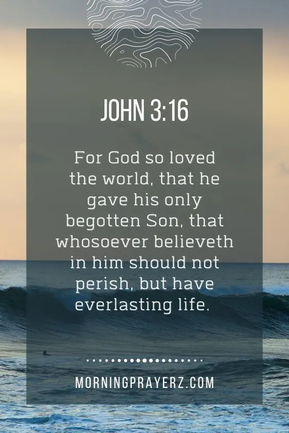 For God so loved the world, that he gave his only begotten Son, that whosoever believeth in him should not perish, but have everlasting life. John 3:16
