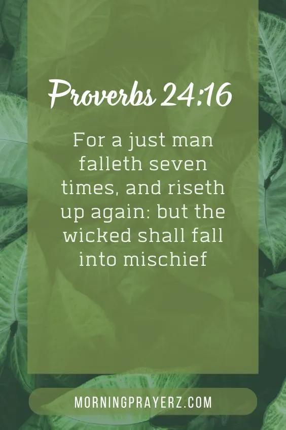 &ldquo;For a just man falleth seven times, and riseth up again: but the wicked shall fall into mischief." 