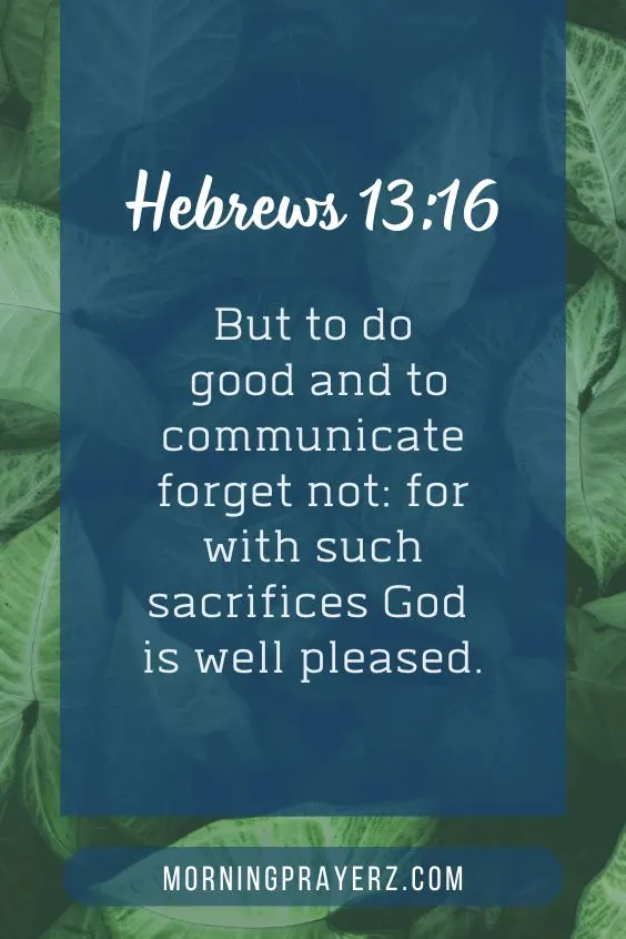 "But to do good and to communicate forget not: for with such sacrifices God is well pleased." 