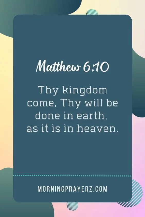 Thy kingdom come, Thy will be done in earth, as it is in heaven.Matthew 6:10